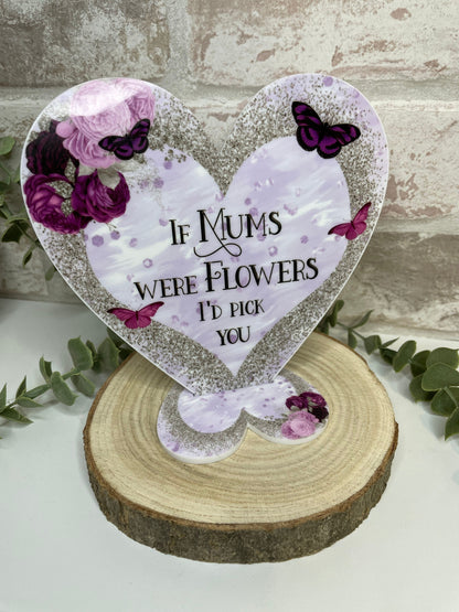 If Mums Were Flowers I'd Pick You Heart Plaque